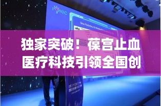 独家突破！葆宫止血医疗科技引领全国创新潮流