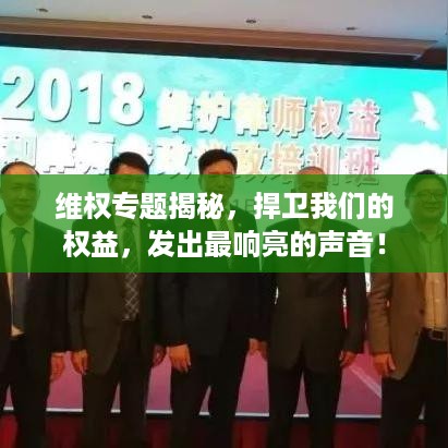 维权专题揭秘，捍卫我们的权益，发出最响亮的声音！