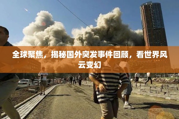 全球聚焦，揭秘国外突发事件回顾，看世界风云变幻