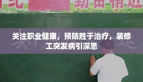 关注职业健康，预防胜于治疗，装修工突发病引深思