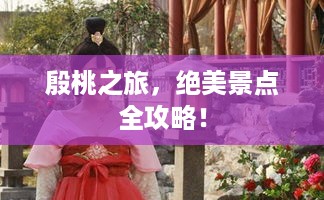 殷桃之旅，绝美景点全攻略！
