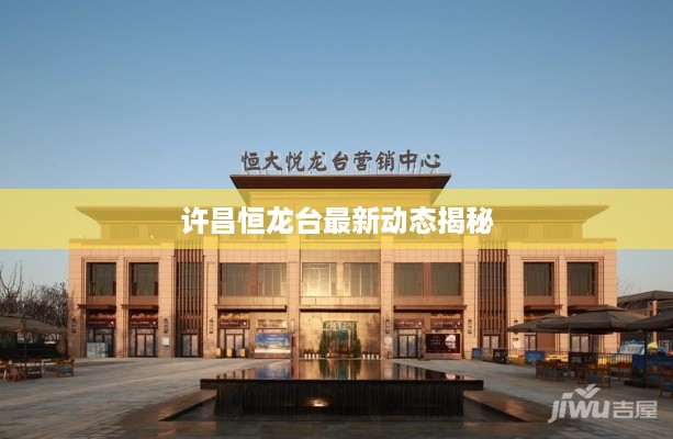 许昌恒龙台最新动态揭秘