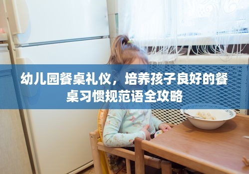 幼儿园餐桌礼仪，培养孩子良好的餐桌习惯规范语全攻略