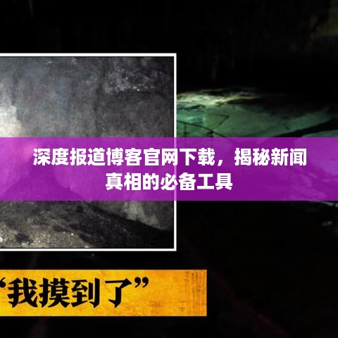 深度报道博客官网下载，揭秘新闻真相的必备工具