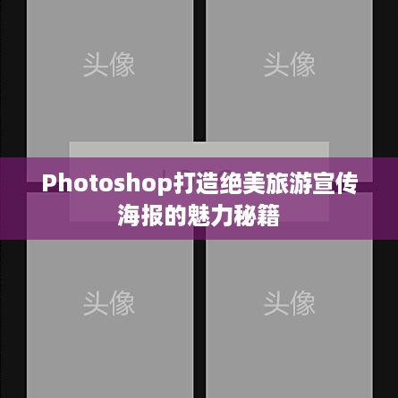 Photoshop打造绝美旅游宣传海报的魅力秘籍