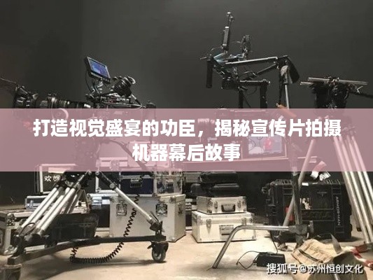 打造视觉盛宴的功臣，揭秘宣传片拍摄机器幕后故事