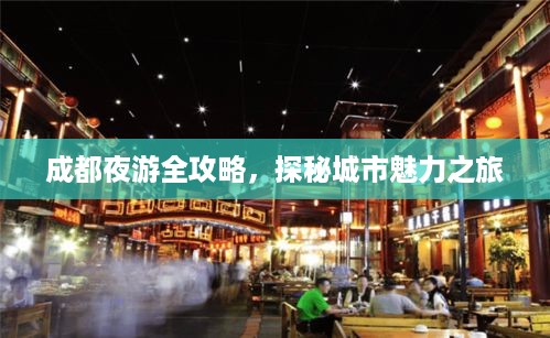 成都夜游全攻略，探秘城市魅力之旅