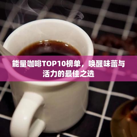 能量咖啡TOP10榜单，唤醒味蕾与活力的最佳之选