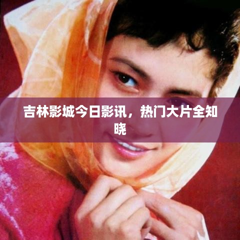 吉林影城今日影讯，热门大片全知晓