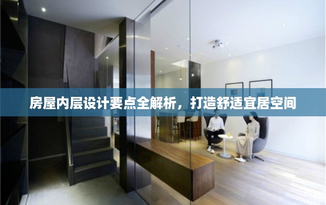 房屋内层设计要点全解析，打造舒适宜居空间