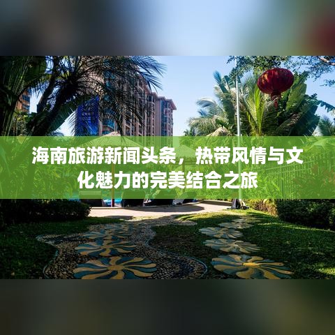 海南旅游新闻头条，热带风情与文化魅力的完美结合之旅