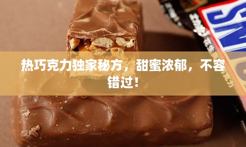 热巧克力独家秘方，甜蜜浓郁，不容错过！