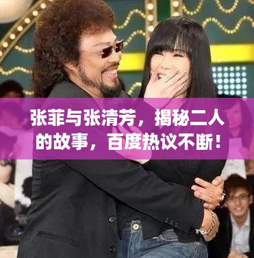 张菲与张清芳，揭秘二人的故事，百度热议不断！