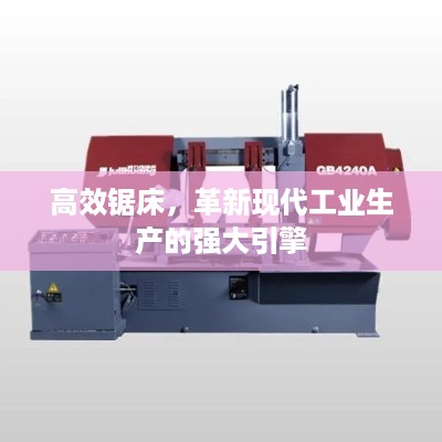 高效锯床，革新现代工业生产的强大引擎