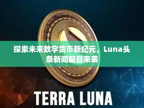 探索未来数字货币新纪元，Luna头条新闻瞩目来袭