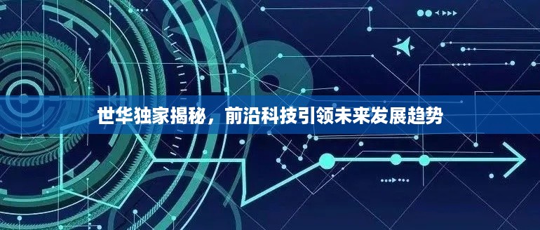 世华独家揭秘，前沿科技引领未来发展趋势