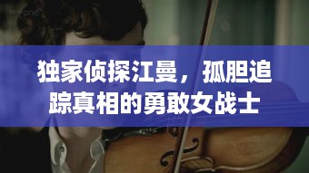 独家侦探江曼，孤胆追踪真相的勇敢女战士