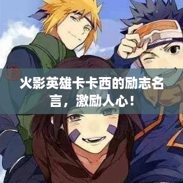 火影英雄卡卡西的励志名言，激励人心！