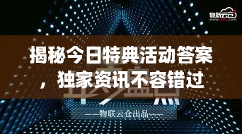 揭秘今日特典活动答案，独家资讯不容错过