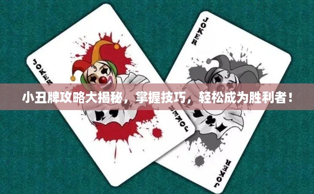 小丑牌攻略大揭秘，掌握技巧，轻松成为胜利者！