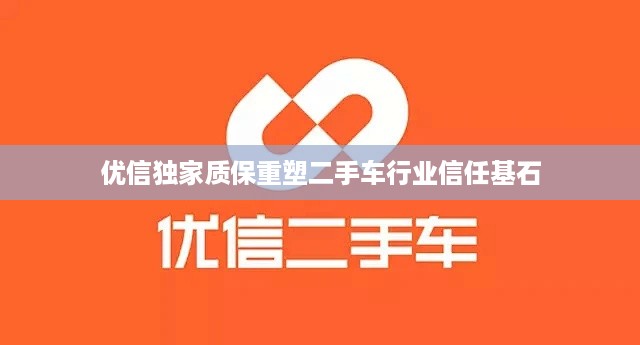 优信独家质保重塑二手车行业信任基石
