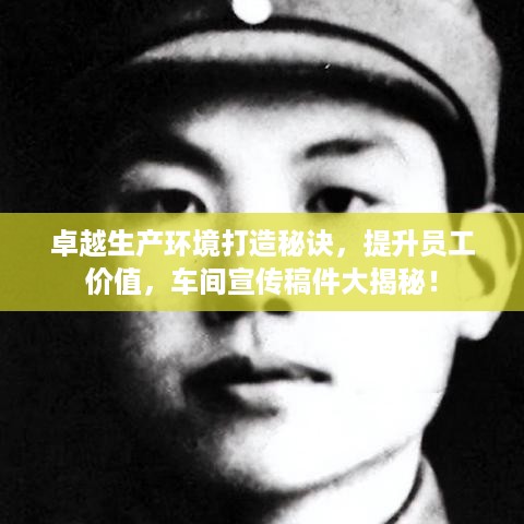 卓越生产环境打造秘诀，提升员工价值，车间宣传稿件大揭秘！
