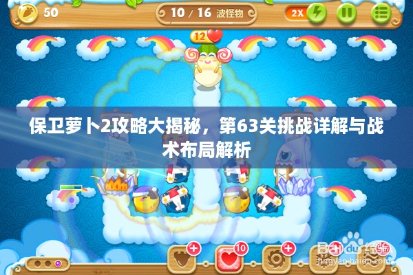 保卫萝卜2攻略大揭秘，第63关挑战详解与战术布局解析