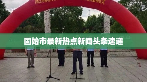 固始市最新热点新闻头条速递