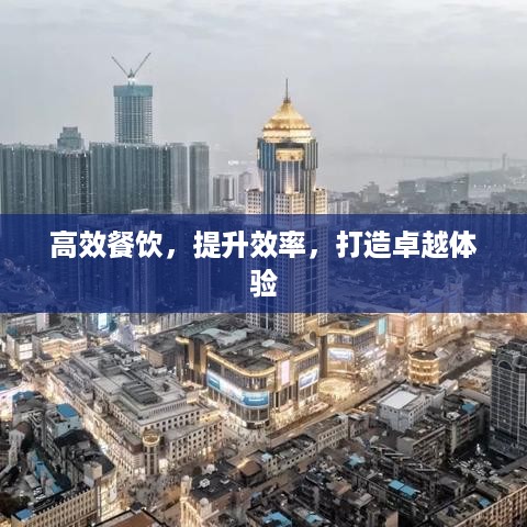 高效餐饮，提升效率，打造卓越体验