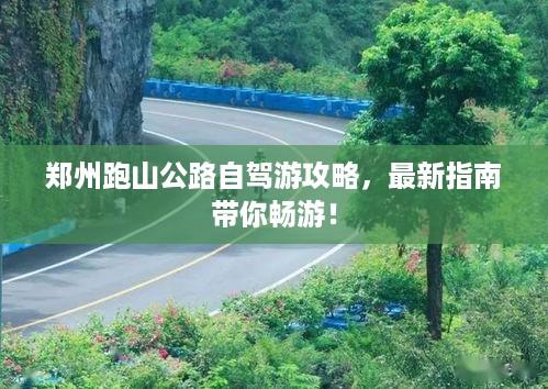 郑州跑山公路自驾游攻略，最新指南带你畅游！