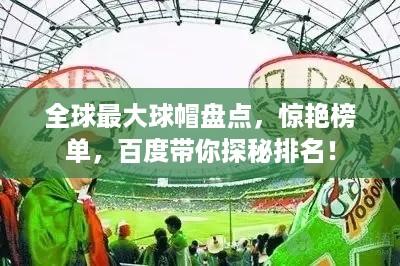 全球最大球帽盘点，惊艳榜单，百度带你探秘排名！