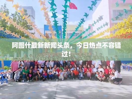 阿图什最新新闻头条，今日热点不容错过！