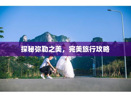 探秘弥勒之美，完美旅行攻略