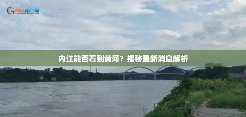 内江能否看到黄河？揭秘最新消息解析