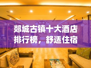 郯城古镇十大酒店排行榜，舒适住宿尽享古镇风情