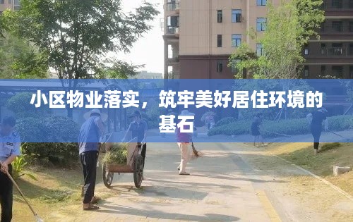 小区物业落实，筑牢美好居住环境的基石