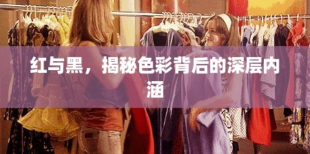 红与黑，揭秘色彩背后的深层内涵