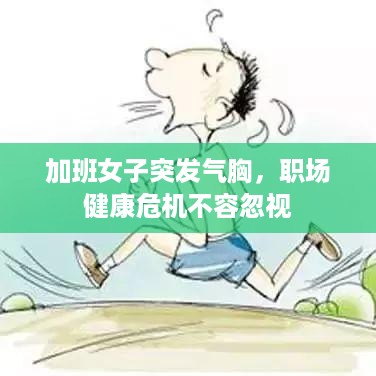 加班女子突发气胸，职场健康危机不容忽视