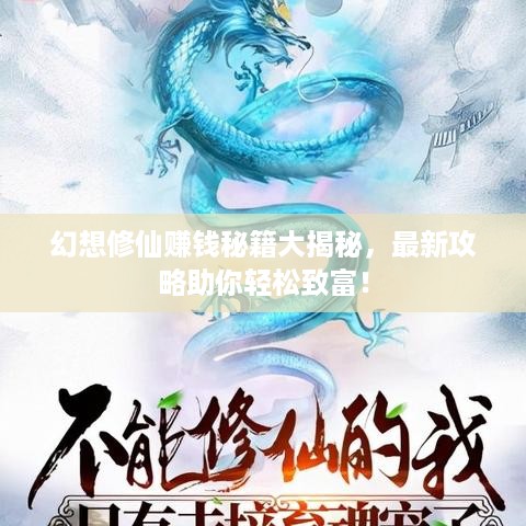 幻想修仙赚钱秘籍大揭秘，最新攻略助你轻松致富！