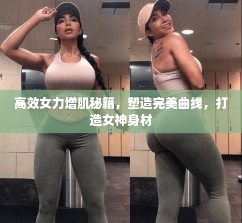 高效女力增肌秘籍，塑造完美曲线，打造女神身材