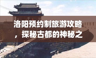 洛阳预约制旅游攻略，探秘古都的神秘之旅