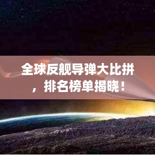 全球反舰导弹大比拼，排名榜单揭晓！