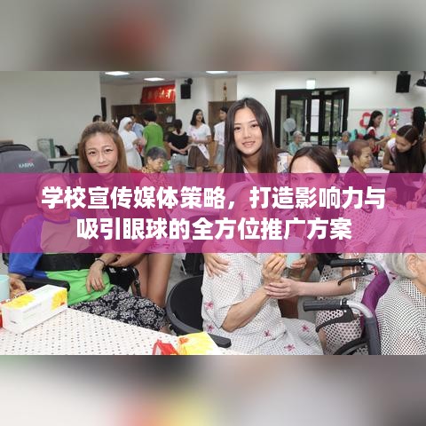 学校宣传媒体策略，打造影响力与吸引眼球的全方位推广方案
