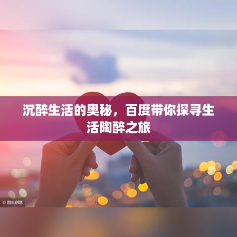 沉醉生活的奥秘，百度带你探寻生活陶醉之旅
