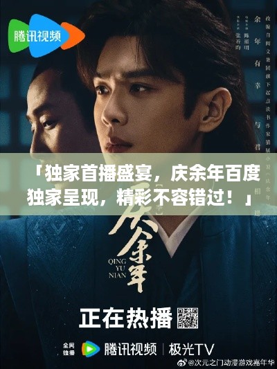 「独家首播盛宴，庆余年百度独家呈现，精彩不容错过！」