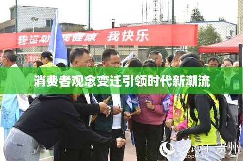 消费者观念变迁引领时代新潮流
