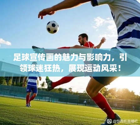 足球宣传画的魅力与影响力，引领球迷狂热，展现运动风采！