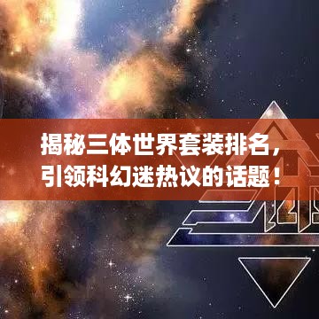 揭秘三体世界套装排名，引领科幻迷热议的话题！