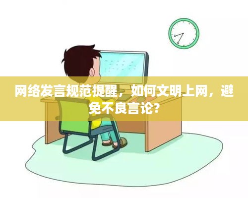 网络发言规范提醒，如何文明上网，避免不良言论？