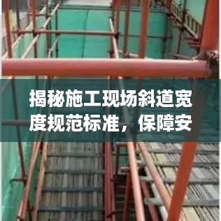 揭秘施工现场斜道宽度规范标准，保障安全施工！
